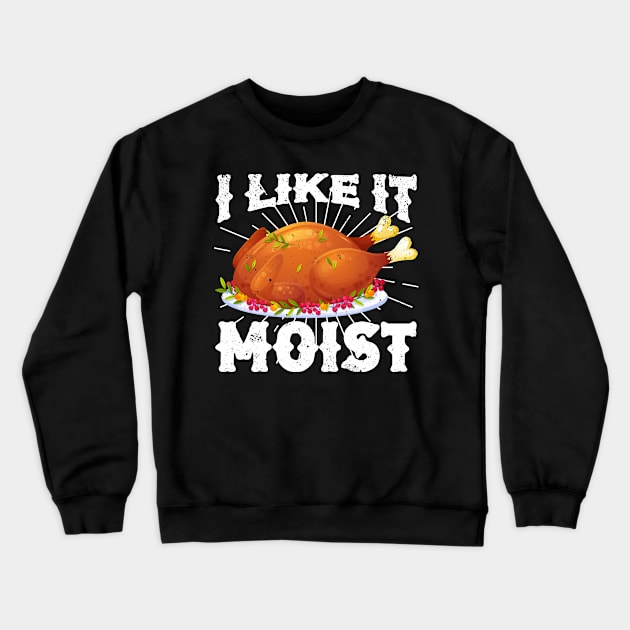 I Like It Moist Funny Turkey Thanksgiving Crewneck Sweatshirt by CardRingDesign